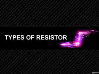 TYPES OF RESISTOR
 