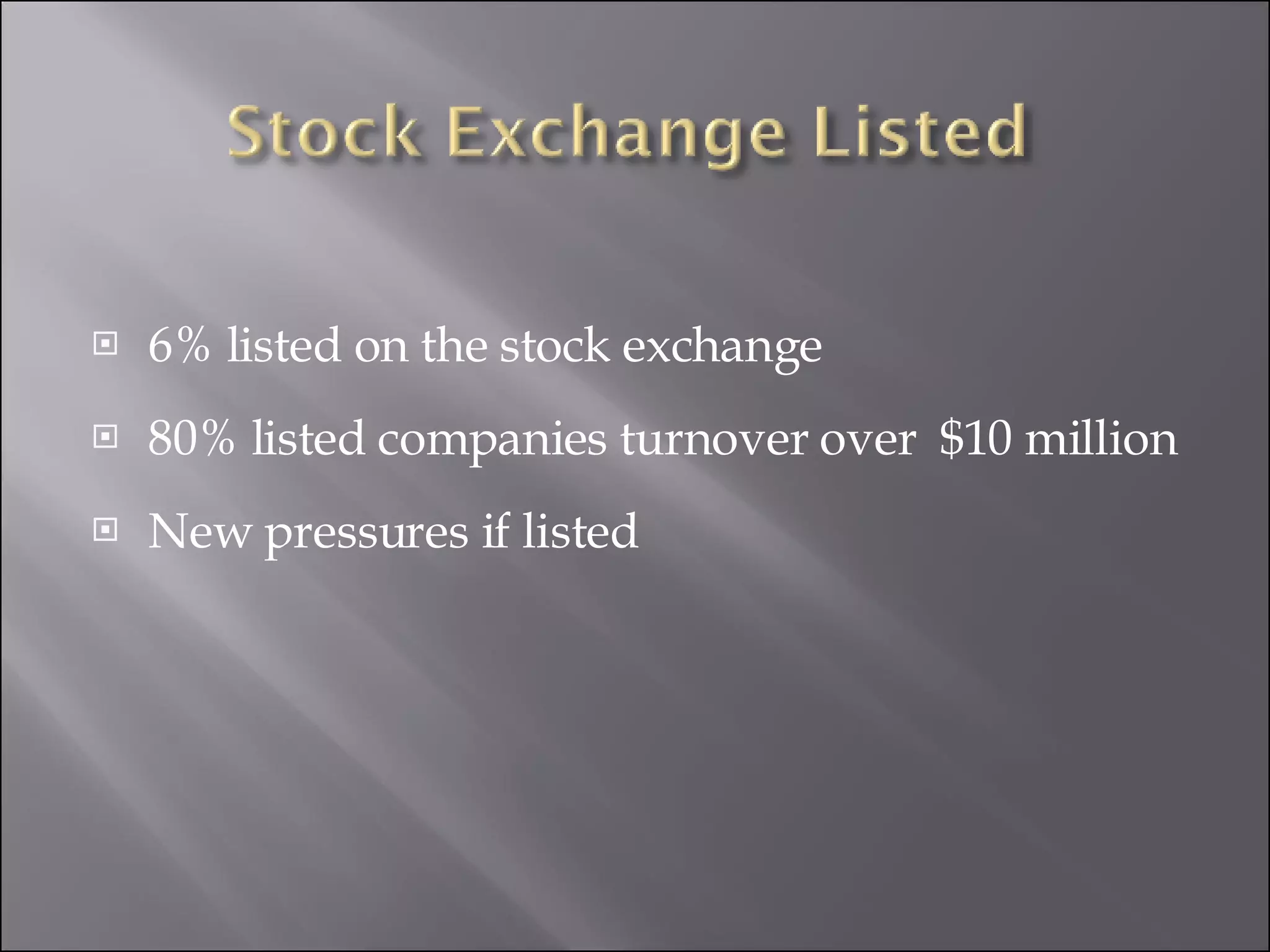 6% listed on the stock exchange 80% listed companies turnover over  $10 million New pressures if listed        