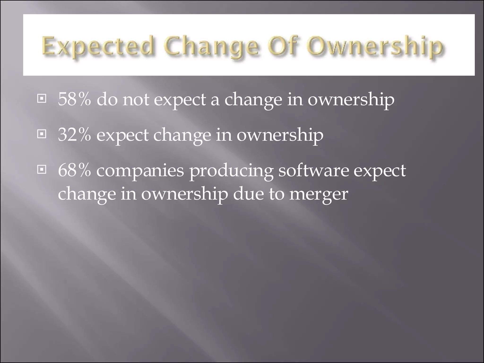 58% do not expect a change in ownership 32% expect change in ownership 68% companies producing software expect change in ownership due to merger  