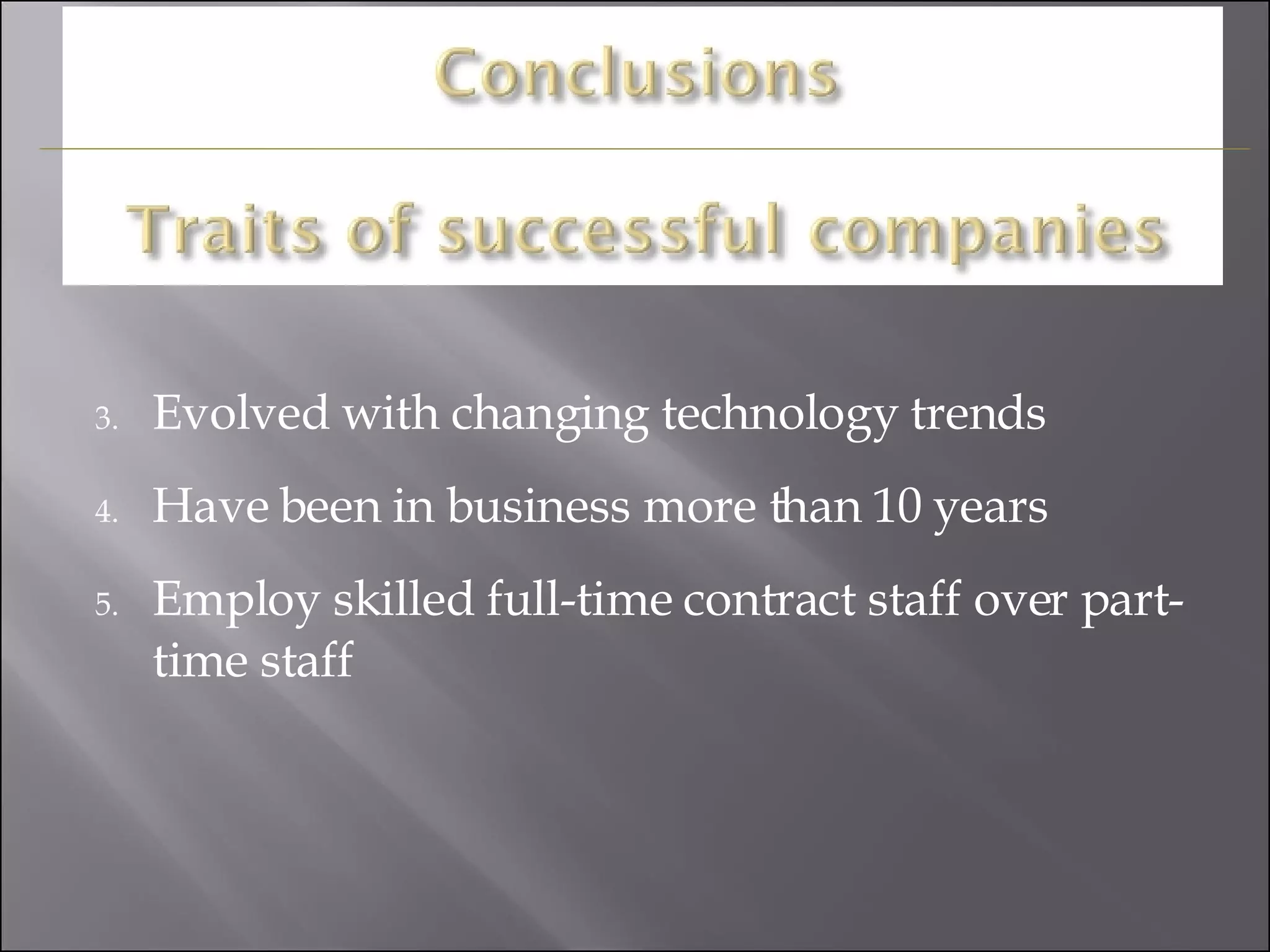 Evolved with changing technology trends Have been in business more than 10 years Employ skilled full-time contract staff over part-time staff 