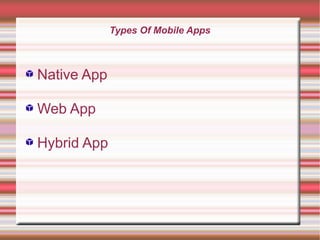 Types Of Mobile Apps

Native App
Web App
Hybrid App

 