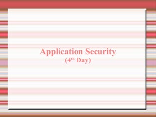 Application Security
(4th Day)

 