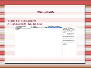 Data Security
1. plist file- Not Secure:
2. UserDefaults- Not Secure:

 