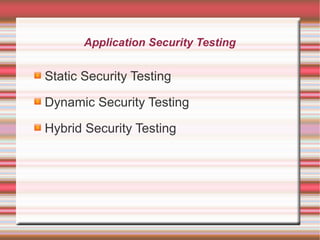 Application Security Testing

Static Security Testing
Dynamic Security Testing
Hybrid Security Testing

 