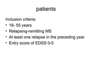 patients
Inclusion criteria:
• 18- 55 years
• Relapsing-remitting MS
• At least one relapse in the preceding year
• Entry score of EDSS 0-5
 