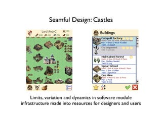 Seamful Design: Castles




     Limits, variation and dynamics in software module
infrastructure made into resources for designers and users
 