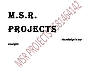 M.S.R.
PROJECTS
(Knowledge is my
strength)

 
