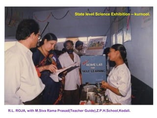 State level Science Exhibition – kurnool.
R.L. ROJA, with M.Siva Rama Prasad(Teacher Guide),Z.P.H.School,Kodali.
 