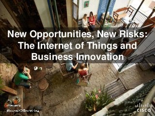 New Opportunities, New Risks:
The Internet of Things and
Business Innovation
 