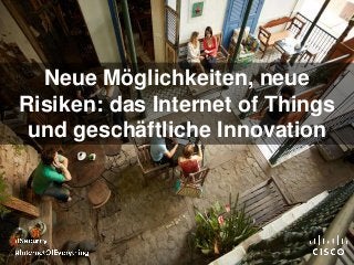 Neue Möglichkeiten, neue
Risiken: das Internet of Things
und geschäftliche Innovation
 