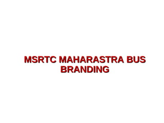 MSRTC MAHARASTRA BUSMSRTC MAHARASTRA BUS
BRANDINGBRANDING
 