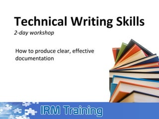 Technical Writing Skills 2-day workshop How to produce clear, effective documentation 