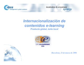 Internacionalización de
contenidos e-learning
Producto global, éxito local
Barcelona, 24 de marzo de 2006
 