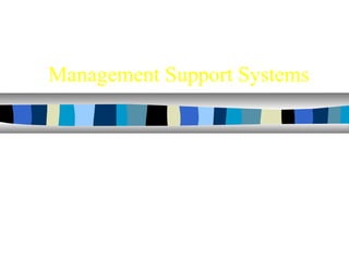 Management Support Systems
 