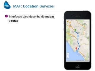 MAF: Location Services
Interfaces para desenho de mapas
e rotas
 