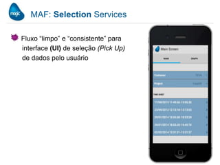 MAF: Selection Services
Fluxo “limpo” e “consistente” para
interface (UI) de seleção (Pick Up)
de dados pelo usuário
 