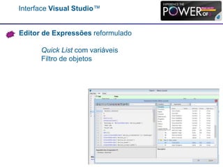 Interface Visual Studio™
Editor de Expressões reformulado
Quick List com variáveis
Filtro de objetos
 