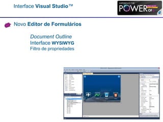Interface Visual Studio™
Novo Editor de Formulários
Document Outline
Interface WYSIWYG
Filtro de propriedades
 