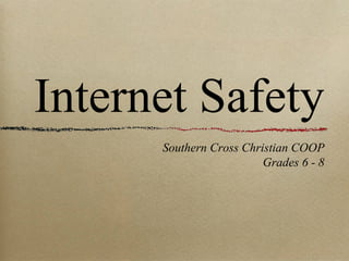 Internet Safety
Southern Cross Christian COOP
Grades 6 - 8
 