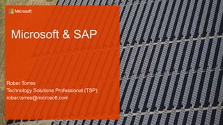 Microsoft & SAP
Rober Torres
Technology Solutions Professional (TSP)
rober.torres@microsoft.com
 