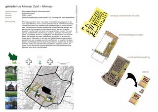 gebiedsvisie Alkmaar Zuid - Alkmaar




                                                                                         portfolio menno slijboom
opdrachtgever:   Woonwaard Noord Kennemerland
functie:         projectarchitect
periode:         2005-2007                                                                                          analyse bestaande situatie
opgave:          stedenbouwkundig onderzoek t.b.v. strategisch voorraadbeheer

beschrijving:    Woningcooperaties staan voor grote herontwikkelingsopgaven in de
                 stad. Voor Alkmaar Zuid is studie gemaakt om de stedenbouwkundige
                 randvoorwaarden voor toekomstige ontwikkelingen in beeld te bren-
                 gen. Op deze wijze kunnen strategische keuzes gemaakt worden ten
                 aanzien van het vastgoed en kan geanticipeerd worden op welke
                 wijze de transformatie het beste vormgegeven kan worden. Hiervoor
                 zijn op verschillende schaalniveaus analyses gemaakt voor het vast-
                 goed. Op stedelijk niveau is aangegeven hoe de kwaliteit van de stad                                      ontwikkelingsconcept
                 benut kan worden om meer samenhang te brengen in de verschil-
                 lende wijken. Daarnaast is per wijk een stedenbouwkundige analyse
                 gemaakt om een strategie voor de transformatie te bepalen. Op deze
                 wijze is inzichtelijk waar het best begonnen kan worden met de trans-
                 formatie, zodat ook op wijkniveau problemen opgelost worden. ten
                 slotte is voor een aantal urgente gebieden een voorbeelduitwerking
                 gemaakt voor deze transformaties.




                                                                                                                                   voorbeelduitwerking




                                                                                                                                                 detail
 