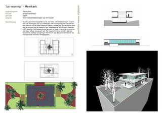 ‘lat-woning’ - Meerkerk




                                                                                          portfolio menno slijboom
opdrachtgever:   Particulier
functie:         projectarchitect
periode:         2004
opgave:          twee vakantiewoningen op een kavel

beschrijving:    Op een gemeenschappelijk kavel zijn twee vakantiewoningen ontwor-
                 pen. De woningen zijn zo ontworpen dat elke woning het uitzicht en
                 het zonlicht op de kavel optimaal benut, zonder dat dit ten koste gaat
                 van de privacy van de woning. Een zogenaamde living apart together
                 (LAT) woning. Het bouwvolume bestaat uit twee L-vormige structuren
                 die tegen elkaar aangezet zijn. De slaapvertrekken worden als een
                 basement verdiept aangelegd. Hierboven zijn de woonvertrekken als
                 transparante volumes vormgegeven.




                                                                                  0




                                                                                  1
 