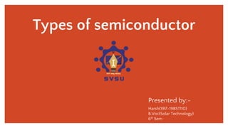 Types of semiconductor
Presented by:-
Harsh(19l7-19BST110)
B.Voc(Solar Technology)
6th Sem
 