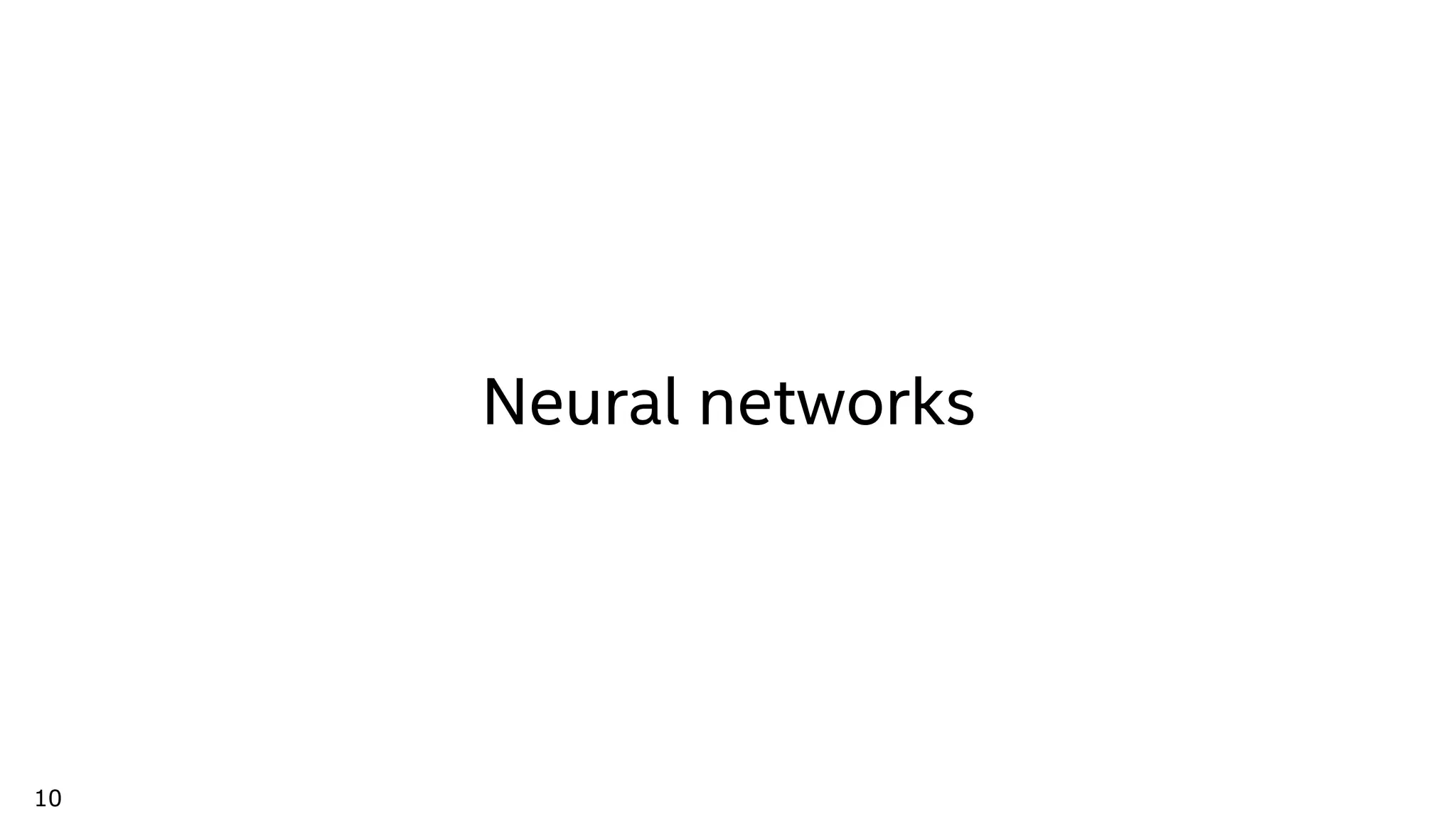 10
Neural networks
 
