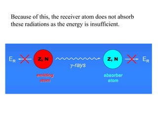 Because of this, the receiver atom does not absorb
these radiations as the energy is insufficient.
 