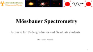 Mӧssbauer Spectrometry
A course for Undergraduates and Graduate students
Dr. Vlassis Petousis
1	
 