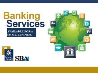 Banking
Services
AVAILABLE FOR A
SMALL BUSINESS
 