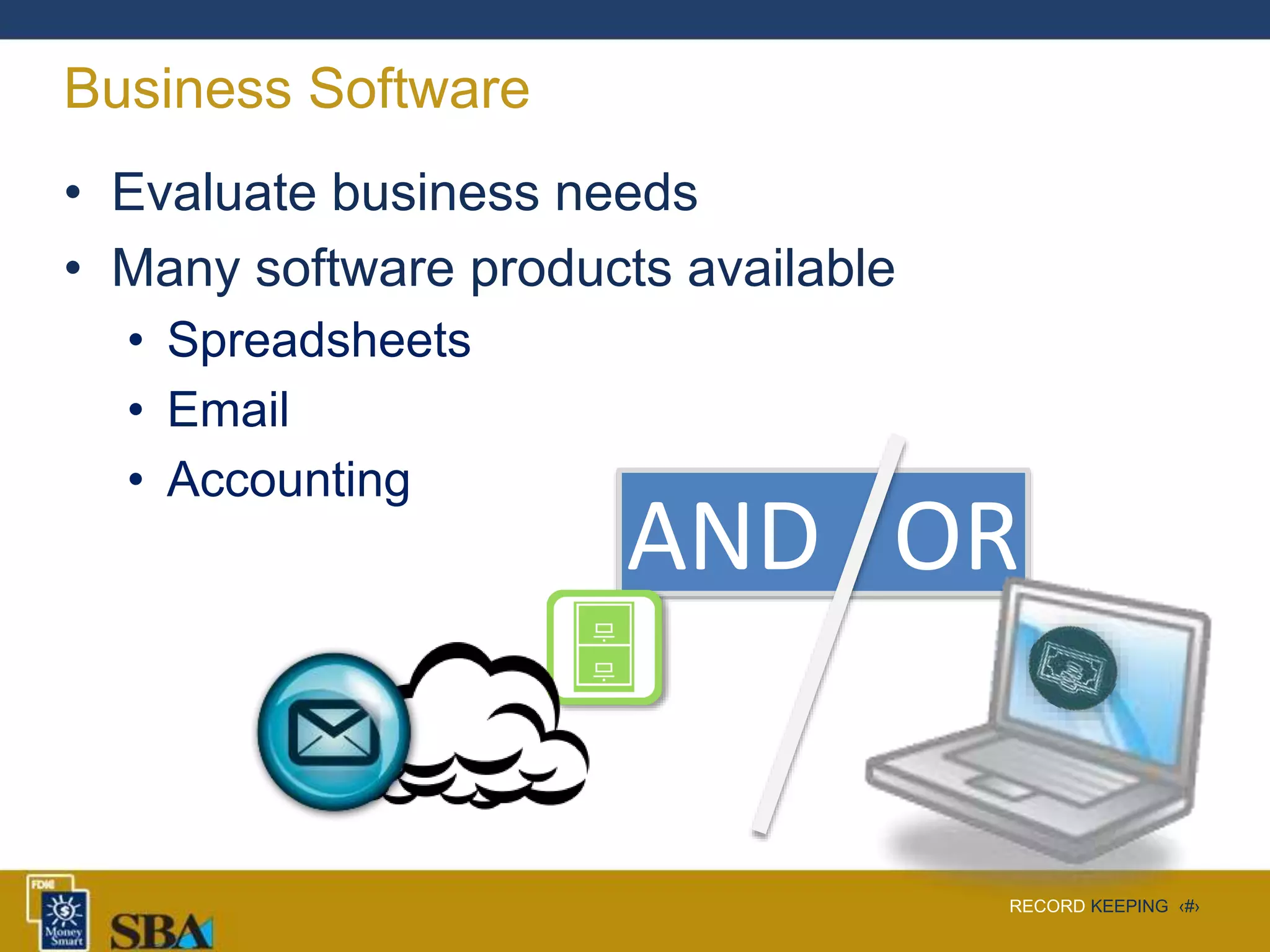 RECORD KEEPING ‹#›
AND OR
Business Software
• Evaluate business needs
• Many software products available
• Spreadsheets
• Email
• Accounting
 