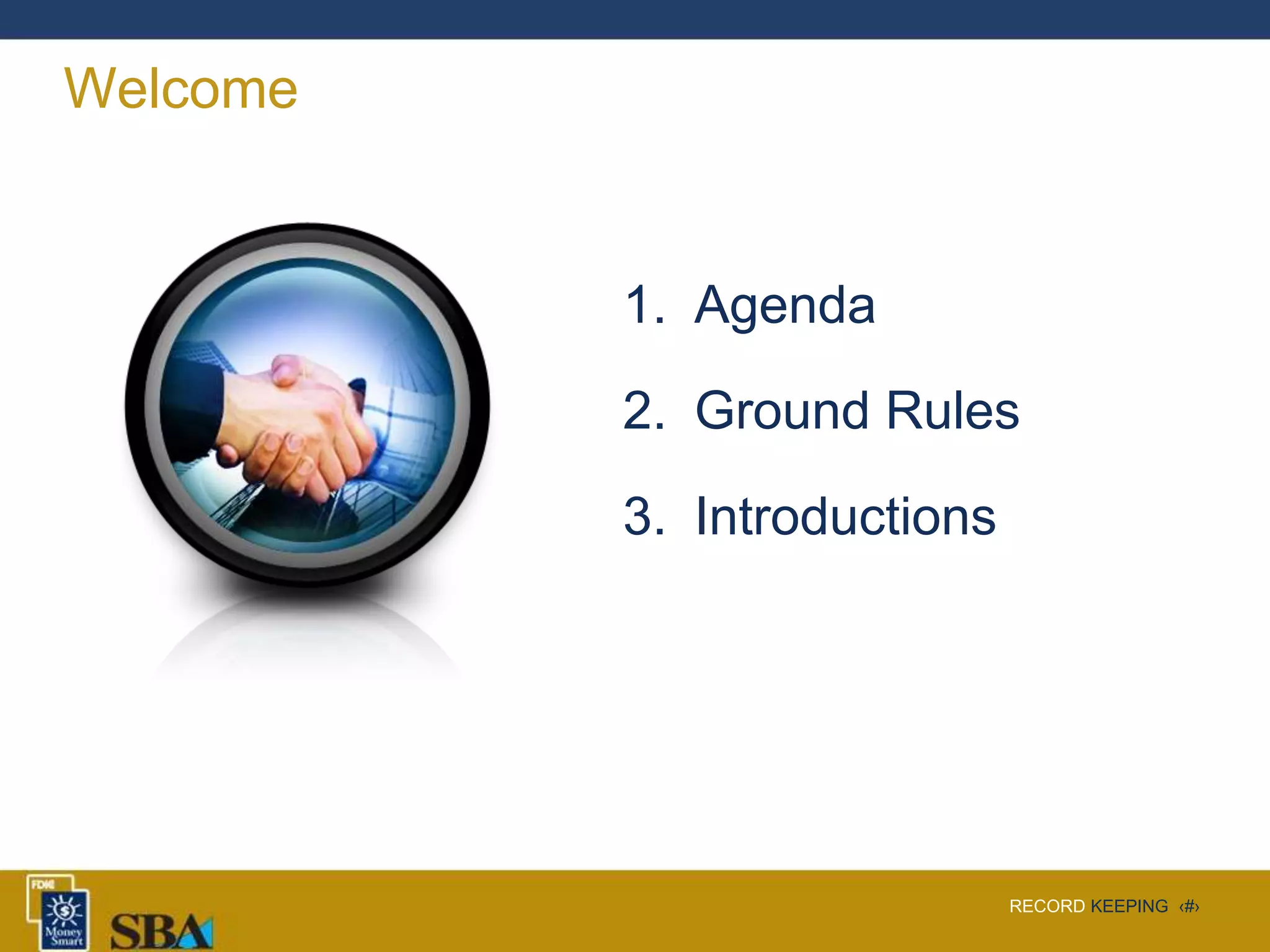 RECORD KEEPING ‹#›
Welcome
1. Agenda
2. Ground Rules
3. Introductions
 
