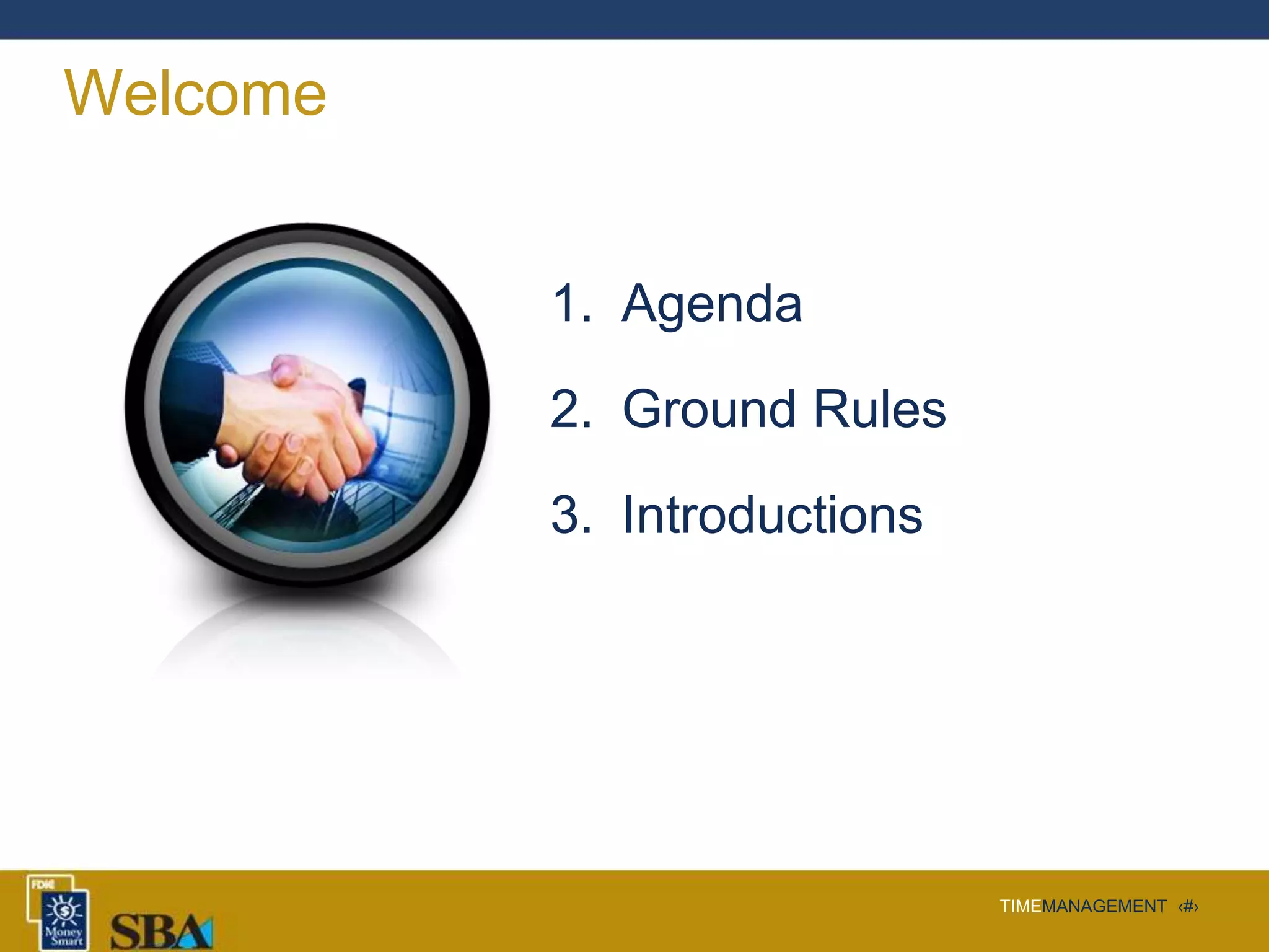 TIMEMANAGEMENT ‹#›
Welcome
1. Agenda
2. Ground Rules
3. Introductions
 