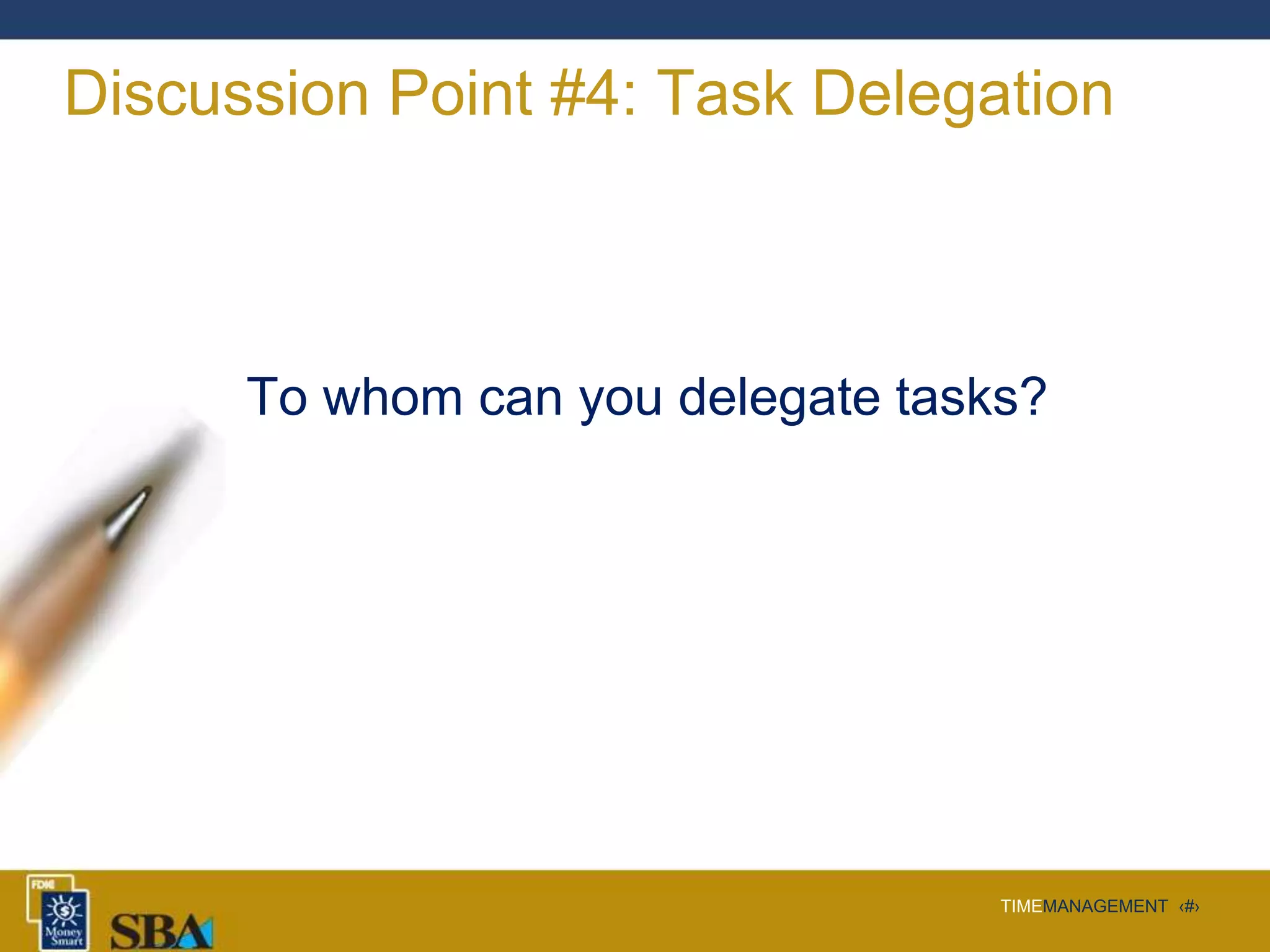 TIMEMANAGEMENT ‹#›
Discussion Point #4: Task Delegation
To whom can you delegate tasks?
 