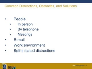 TIMEMANAGEMENT ‹#›
Common Distractions, Obstacles, and Solutions
• People
• In person
• By telephone
• Meetings
• E-mail
• Work environment
• Self-initiated distractions
 