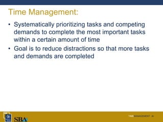 TIMEMANAGEMENT ‹#›
Time Management:
• Systematically prioritizing tasks and competing
demands to complete the most important tasks
within a certain amount of time
• Goal is to reduce distractions so that more tasks
and demands are completed
 