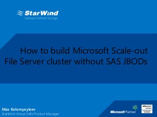StarWind Native SAN for Hyper-V 6.0
The Right Tool to Run Hyper-V
Creative Services
2014 Global Marketing & Enablement
Max Craft
How to build Microsoft Scale-out
File Server cluster without SAS JBODs
Max Kolomyeytsev
StarWind Virtual SAN Product Manager
 
