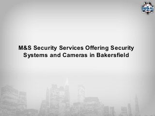 M&S Security Services Offering Security
Systems and Cameras in Bakersfield
 