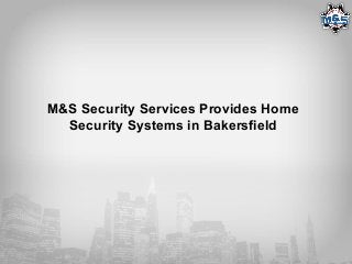 M&S Security Services Provides Home
Security Systems in Bakersfield
 