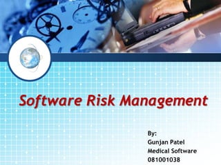 Software Risk Management

                By:
                Gunjan Patel
                Medical Software
                081001038
 