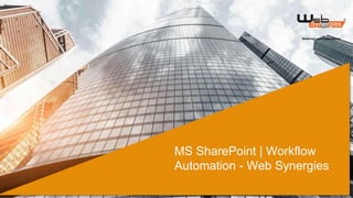 MS SharePoint | Workflow
Automation - Web Synergies
 