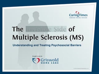 Understanding and Treating Psychosocial Barriers


             Brought to you by:




                                          © 2013 Griswold International, LLC
 