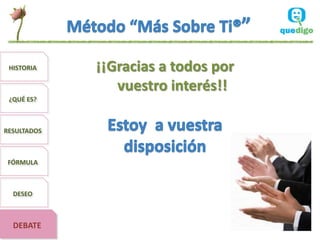 HISTORIA    ¡¡Gracias a todos por
                vuestro interés!!
 ¿QUÉ ES?



RESULTADOS



 FÓRMULA



  DESEO



  DEBATE
 