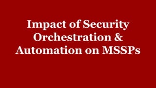 Impact of Security
Orchestration &
Automation on MSSPs
 