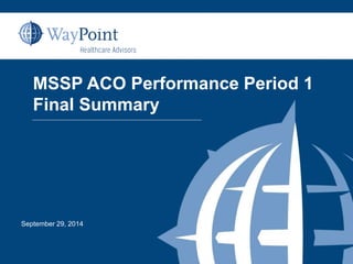 MSSP ACO Performance Period 1 
Final Summary 
September 29, 2014 
 