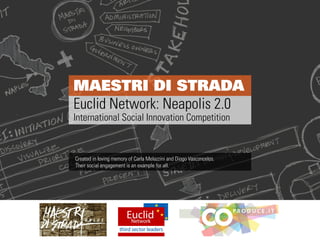 MAESTRI DI STRADA
Euclid Network: Neapolis 2.0
International Social Innovation Competition


Created in loving memory of Carla Melazzini and Diogo Vasconcelos.
Their social engagement is an example for all.
 