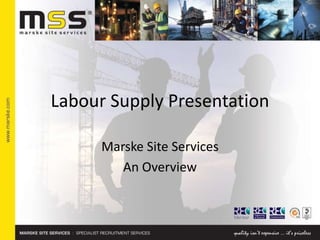 Labour Supply Presentation,[object Object],Marske Site Services,[object Object],An Overview,[object Object]