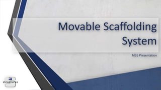 Movable Scaffolding
System
MSS Presentation
 