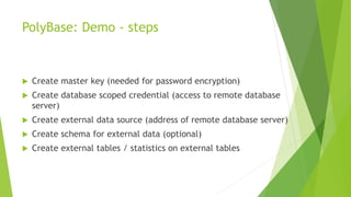 PolyBase: Demo - steps
 Create master key (needed for password encryption)
 Create database scoped credential (access to...